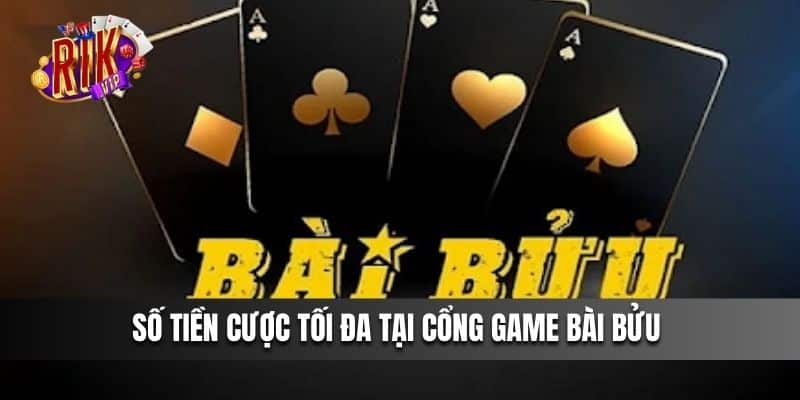 Số tiền cược tối đa tại cổng game Bài Bửu 