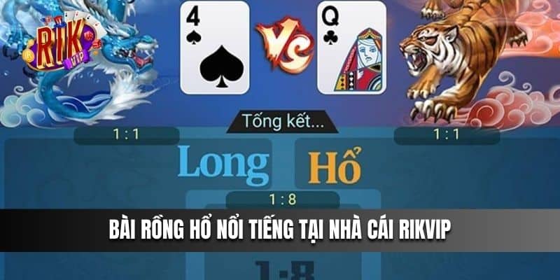  Bài Rồng Hổ nổi tiếng tại cổng game Rikvip