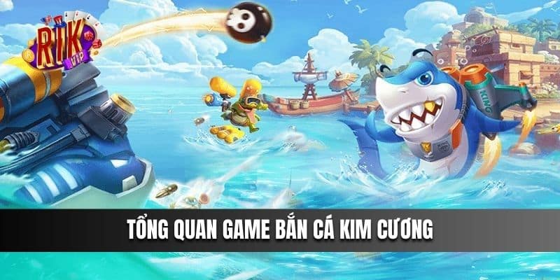 Tổng quan game Bắn Cá Kim Cương