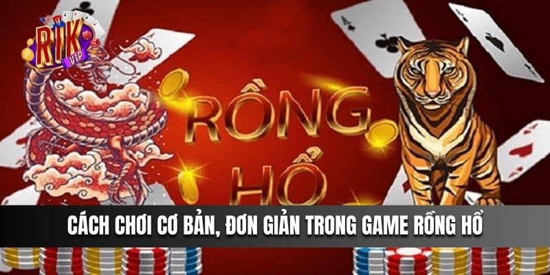 Cách chơi cơ bản, đơn giản trong game Rồng và Hổ