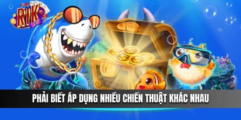 Phải biết áp dụng nhiều chiến thuật khác nhau