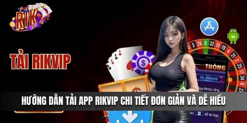 Hướng dẫn tải app Rikvip chi tiết đơn giản và dễ hiểu