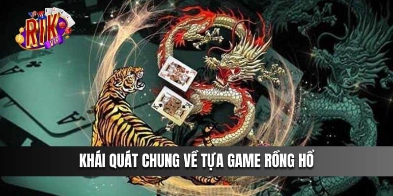 Khái quát chung về tựa game Rồng Hổ