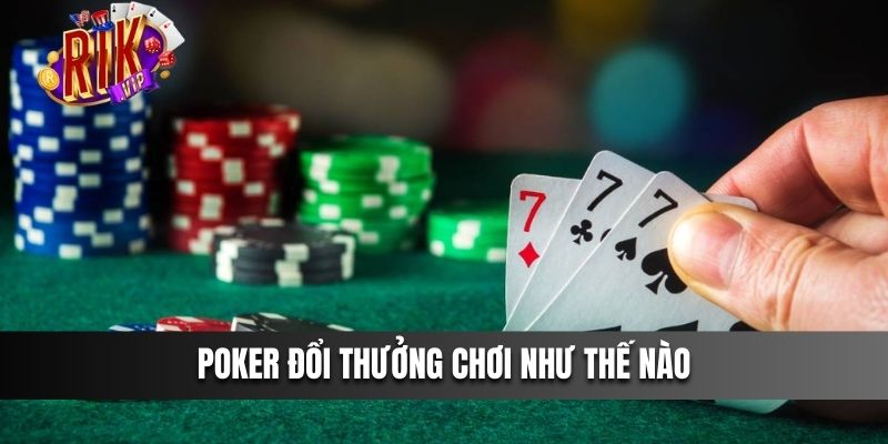 Poker Đổi Thưởng chơi như thế nào